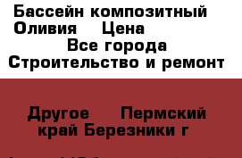 Бассейн композитный  “Оливия“ › Цена ­ 320 000 - Все города Строительство и ремонт » Другое   . Пермский край,Березники г.